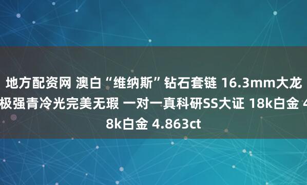 地方配资网 澳白“维纳斯”钻石套链 16.3mm大龙珠 正圆极强青冷光完美无瑕 一对一真科研SS大证 18k白金 4.863ct