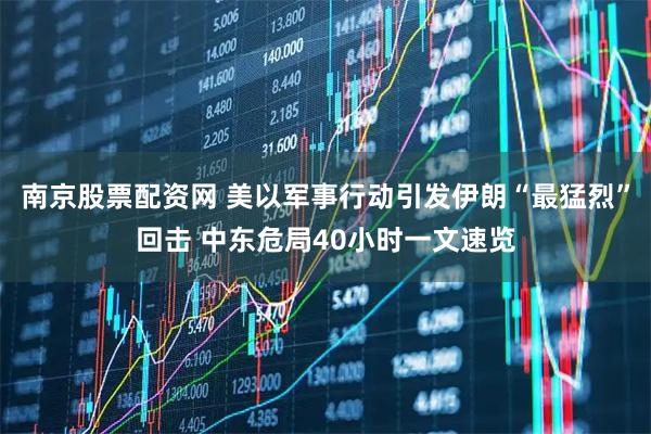 南京股票配资网 美以军事行动引发伊朗“最猛烈”回击 中东危局40小时一文速览